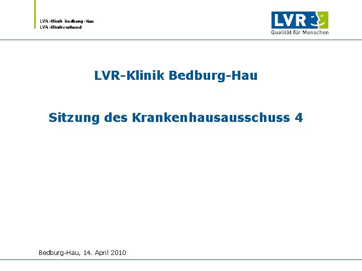 LVR-Klinik Bedburg-Hau LVR-Klinikverbund LVR-Klinik Bedburg-Hau Sitzung des Krankenhausausschuss 4 Bedburg-Hau, 14. April 2010 