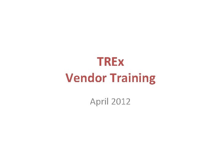 TREx Vendor Training April 2012 