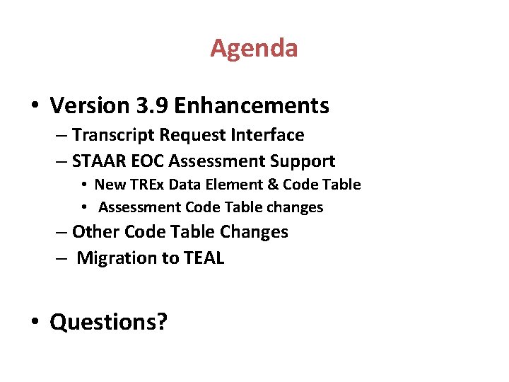 Agenda • Version 3. 9 Enhancements – Transcript Request Interface – STAAR EOC Assessment