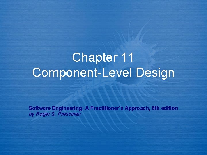 Chapter 11 Component-Level Design Software Engineering: A Practitioner’s Approach, 6 th edition by Roger