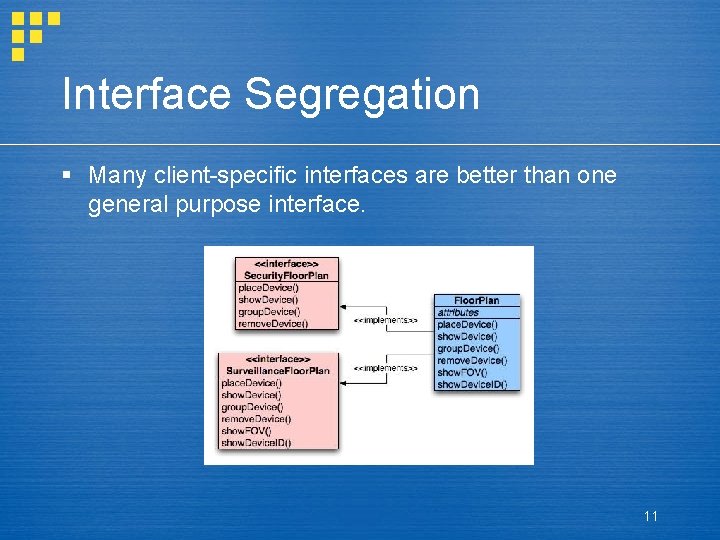 Interface Segregation § Many client-specific interfaces are better than one general purpose interface. 11