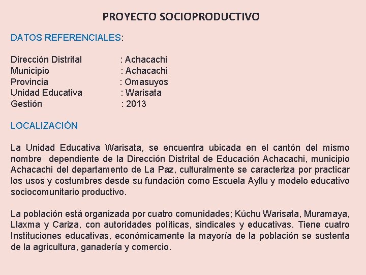 PROYECTO SOCIOPRODUCTIVO DATOS REFERENCIALES: Dirección Distrital Municipio Provincia Unidad Educativa Gestión : Achacachi :