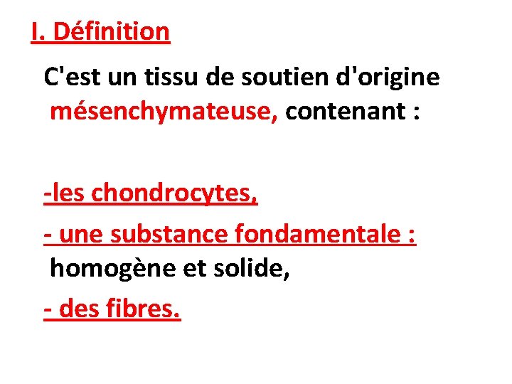 I. Définition C'est un tissu de soutien d'origine mésenchymateuse, contenant : -les chondrocytes, -