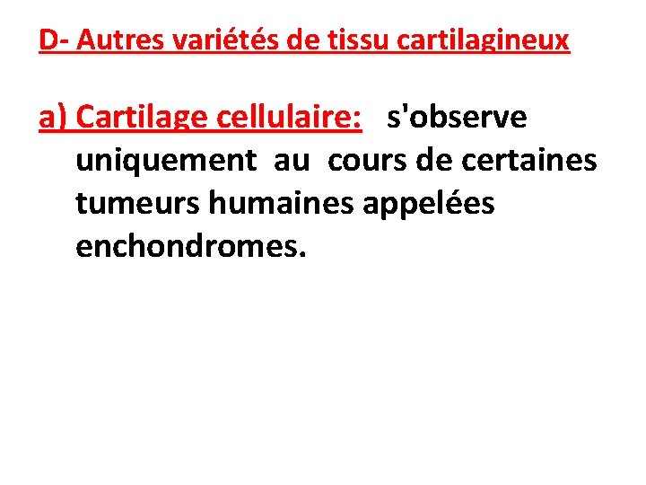 D- Autres variétés de tissu cartilagineux a) Cartilage cellulaire: s'observe uniquement au cours de