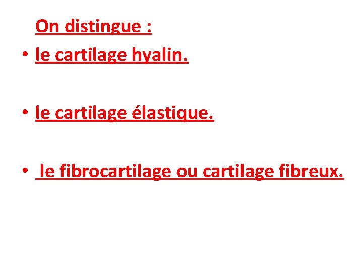 On distingue : • le cartilage hyalin. • le cartilage élastique. • le fibrocartilage