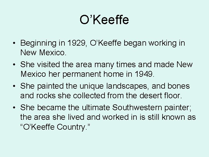 O’Keeffe • Beginning in 1929, O’Keeffe began working in New Mexico. • She visited