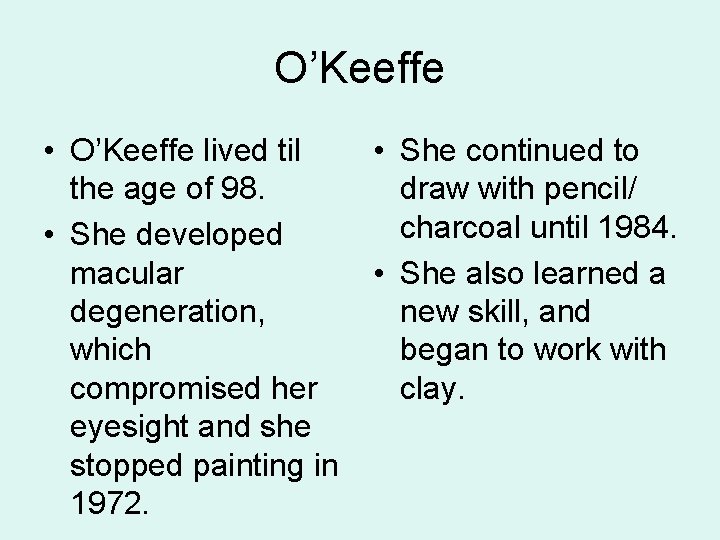 O’Keeffe • O’Keeffe lived til the age of 98. • She developed macular degeneration,