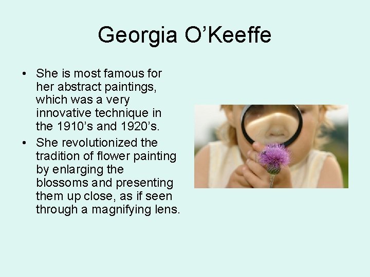 Georgia O’Keeffe • She is most famous for her abstract paintings, which was a