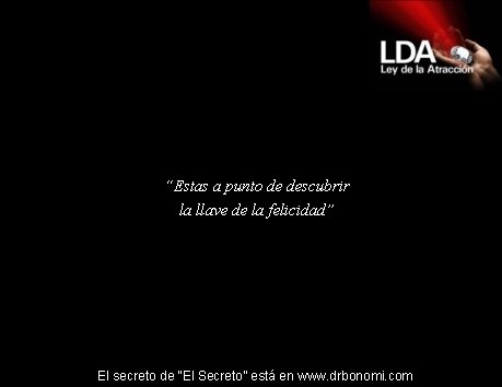 “Estas a punto de descubrir la llave de la felicidad” El secreto de “El