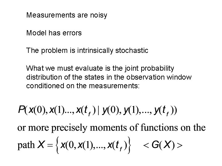 Measurements are noisy Model has errors The problem is intrinsically stochastic What we must