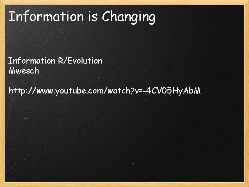 Information is Changing Information R/Evolution Mwesch http: //www. youtube. com/watch? v=-4 CV 05 Hy.