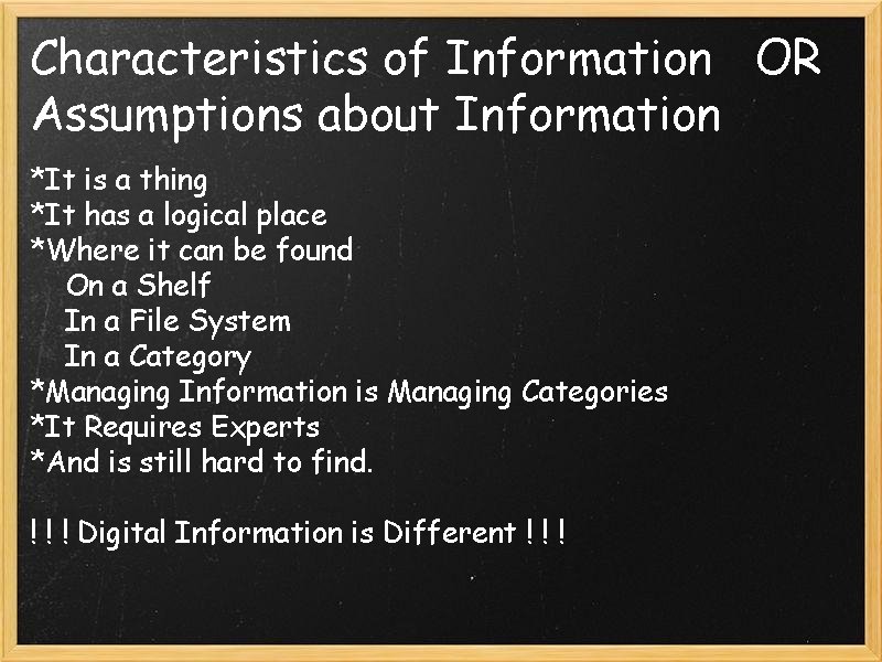 Characteristics of Information OR Assumptions about Information *It is a thing *It has a