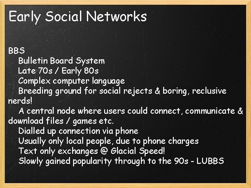 Early Social Networks BBS Bulletin Board System Late 70 s / Early 80 s