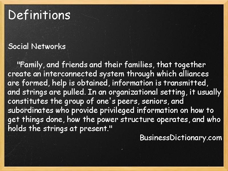 Definitions Social Networks "Family, and friends and their families, that together create an interconnected