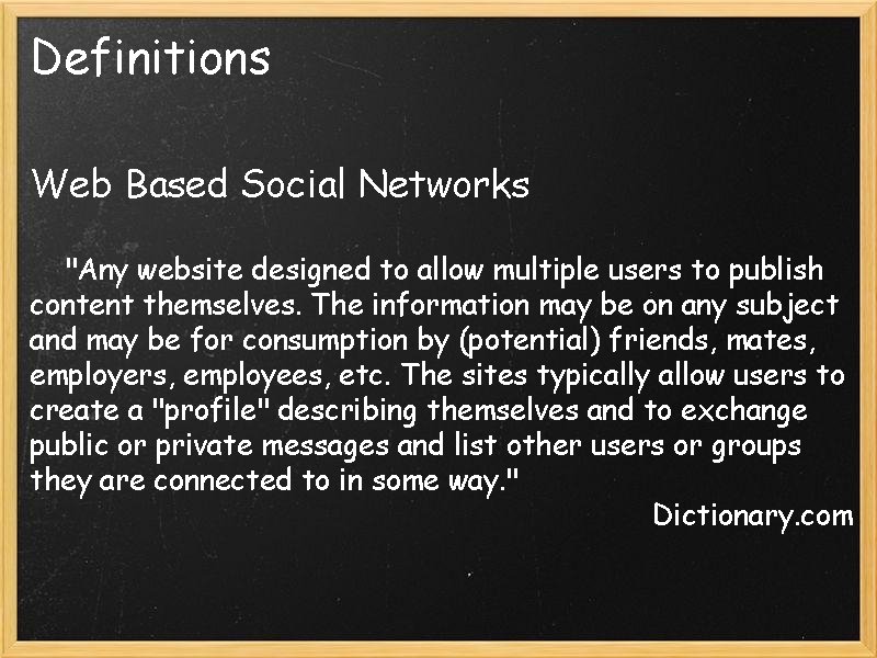 Definitions Web Based Social Networks "Any website designed to allow multiple users to publish