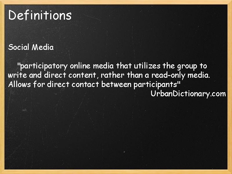 Definitions Social Media "participatory online media that utilizes the group to write and direct