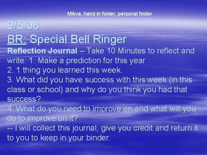 Mikva, hand in folder, personal folder 9/5/08 BR: Special Bell Ringer Reflection Journal –