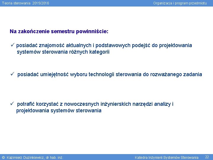 Teoria sterowania 2015/2016 Organizacja i program przedmiotu Na zakończenie semestru powinniście: posiadać znajomość aktualnych