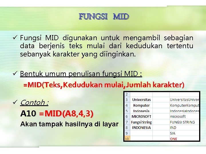 FUNGSI MID ü Fungsi MID digunakan untuk mengambil sebagian data berjenis teks mulai dari