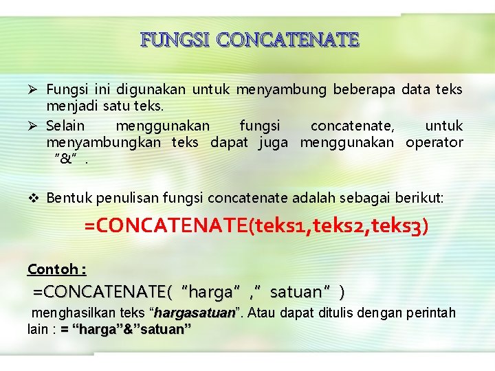 FUNGSI CONCATENATE Ø Fungsi ini digunakan untuk menyambung beberapa data teks menjadi satu teks.