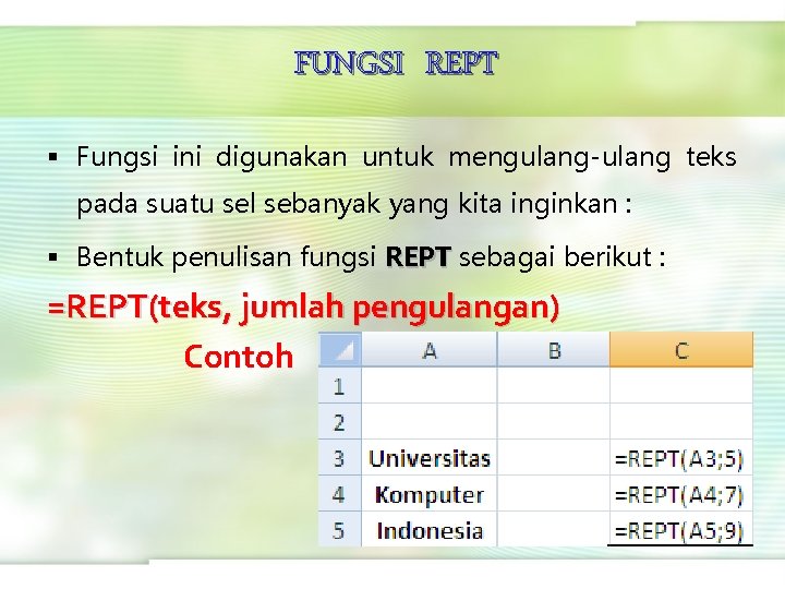 FUNGSI REPT § Fungsi ini digunakan untuk mengulang-ulang teks pada suatu sel sebanyak yang