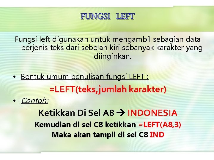 FUNGSI LEFT Fungsi left digunakan untuk mengambil sebagian data berjenis teks dari sebelah kiri