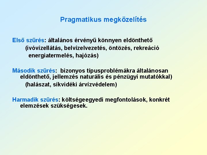 Pragmatikus megközelítés Első szűrés: általános érvényű könnyen eldönthető (ivóvízellátás, belvízelvezetés, öntözés, rekreáció energiatermelés, hajózás)