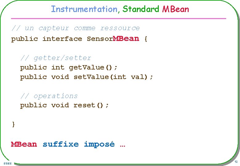 Instrumentation, Standard MBean // un capteur comme ressource public interface Sensor. MBean { //