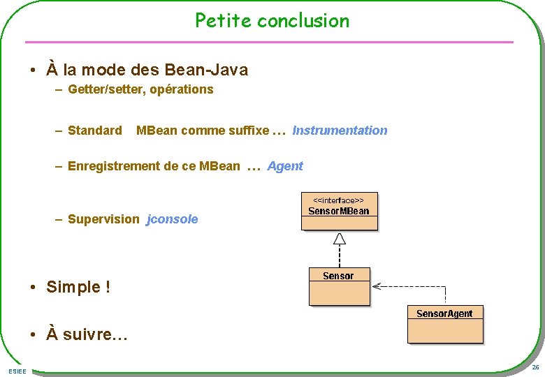 Petite conclusion • À la mode des Bean-Java – Getter/setter, opérations – Standard MBean