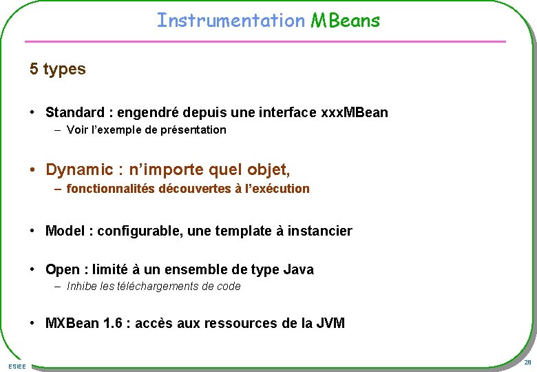 Instrumentation MBeans 5 types • Standard : engendré depuis une interface xxx. MBean –