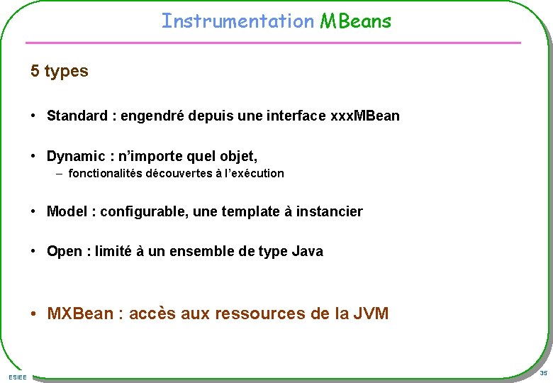 Instrumentation MBeans 5 types • Standard : engendré depuis une interface xxx. MBean •