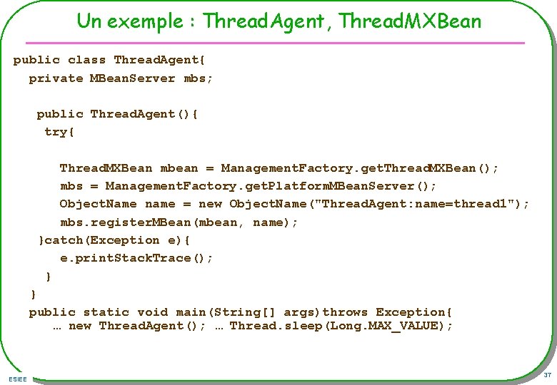 Un exemple : Thread. Agent, Thread. MXBean public class Thread. Agent{ private MBean. Server