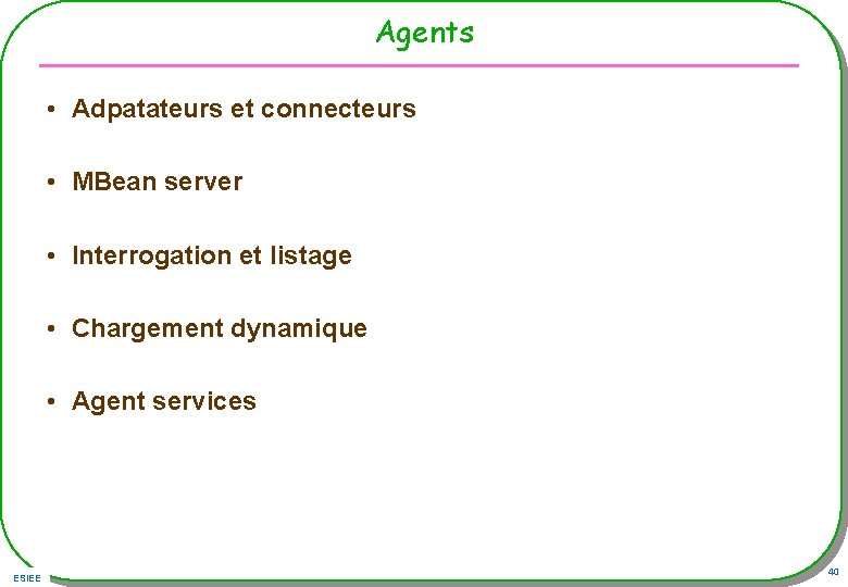 Agents • Adpatateurs et connecteurs • MBean server • Interrogation et listage • Chargement