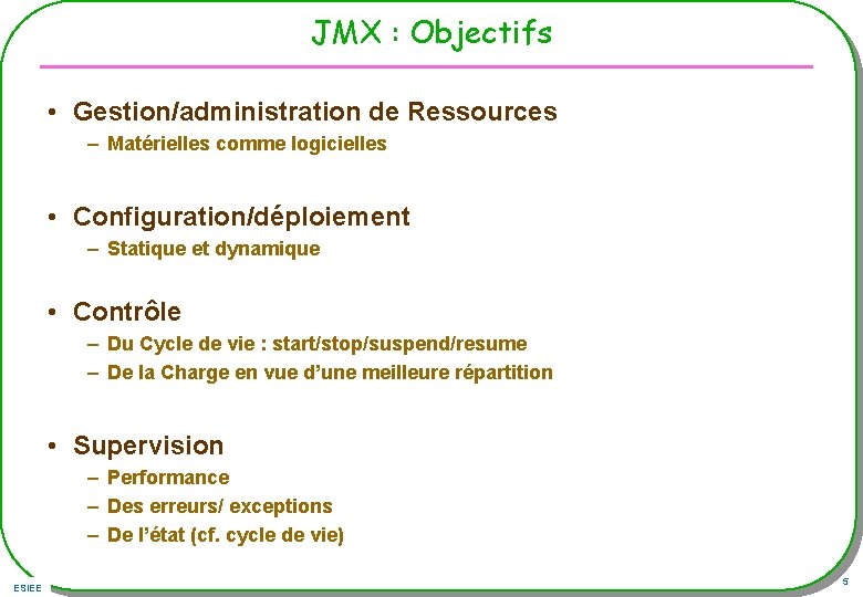 JMX : Objectifs • Gestion/administration de Ressources – Matérielles comme logicielles • Configuration/déploiement –
