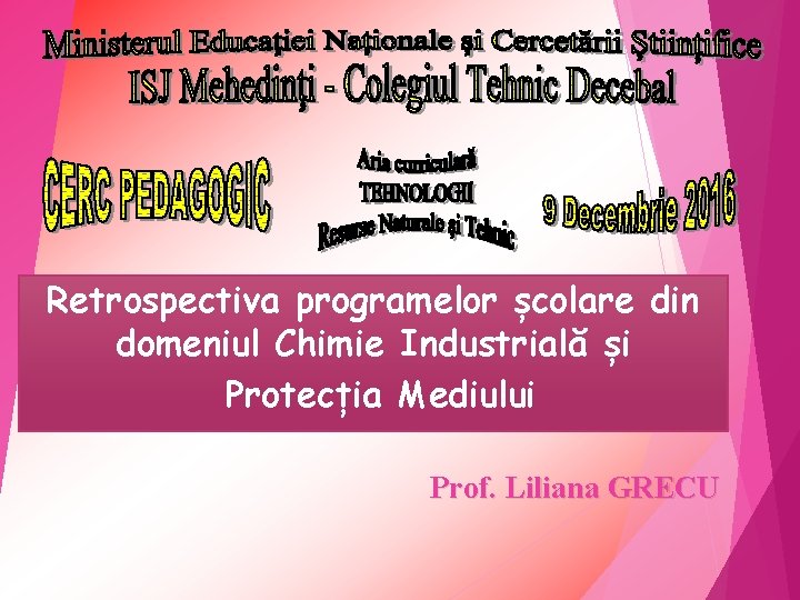 Retrospectiva programelor școlare din domeniul Chimie Industrială și Protecția Mediului Prof. Liliana GRECU 