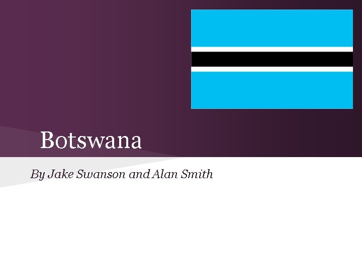 Botswana By Jake Swanson and Alan Smith 