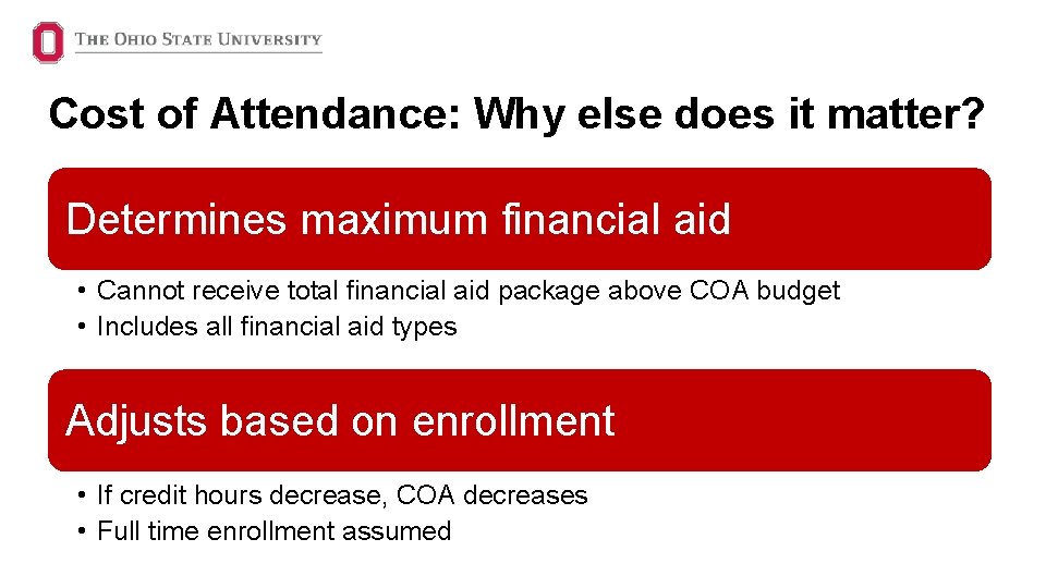 Cost of Attendance: Why else does it matter? Determines maximum financial aid • Cannot