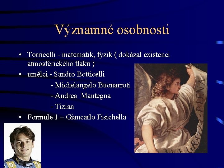 Významné osobnosti • Torricelli - matematik, fyzik ( dokázal existenci atmosferického tlaku ) •