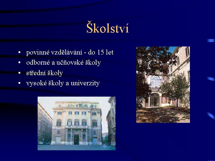 Školství • • povinné vzdělávání - do 15 let odborné a učňovské školy střední