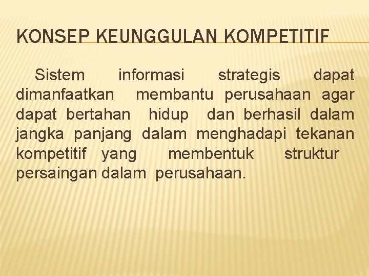 KONSEP KEUNGGULAN KOMPETITIF Sistem informasi strategis dapat dimanfaatkan membantu perusahaan agar dapat bertahan hidup