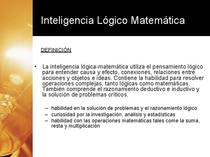 Inteligencia Lógico Matemática DEFINICIÓN • La inteligencia lógica-matemática utiliza el pensamiento lógico para entender