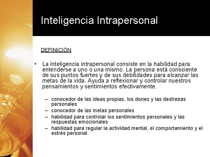 Inteligencia Intrapersonal DEFINICIÓN • La inteligencia intrapersonal consiste en la habilidad para entenderse a