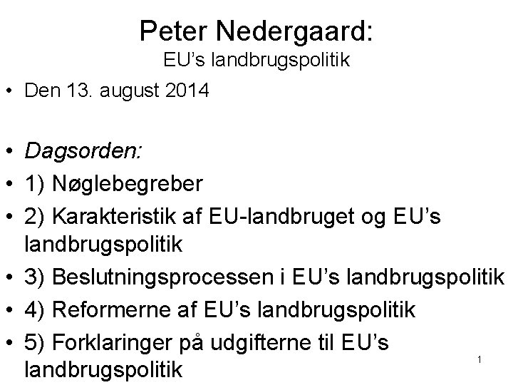 Peter Nedergaard: EU’s landbrugspolitik • Den 13. august 2014 • Dagsorden: • 1) Nøglebegreber