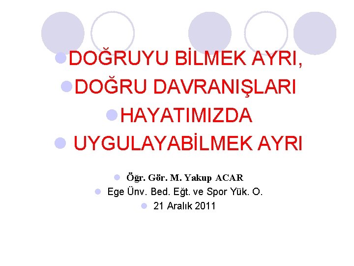 l. DOĞRUYU BİLMEK AYRI, l. DOĞRU DAVRANIŞLARI l. HAYATIMIZDA l UYGULAYABİLMEK AYRI l Öğr.
