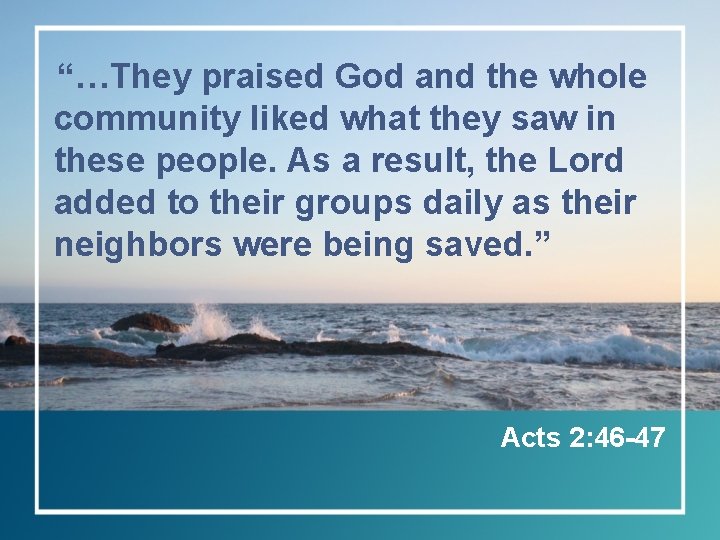 “…They praised God and the whole community liked what they saw in these people.
