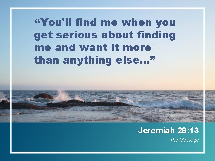 “You'll find me when you get serious about finding me and want it more