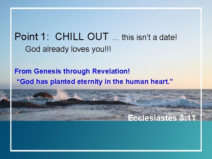 Point 1: CHILL OUT … this isn’t a date! God already loves you!!! From