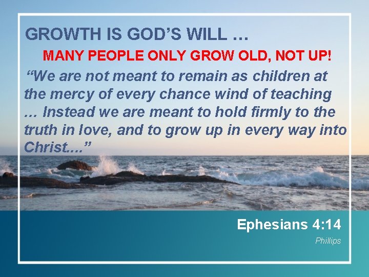 GROWTH IS GOD’S WILL … MANY PEOPLE ONLY GROW OLD, NOT UP! “We are