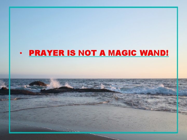  • PRAYER IS NOT A MAGIC WAND! 