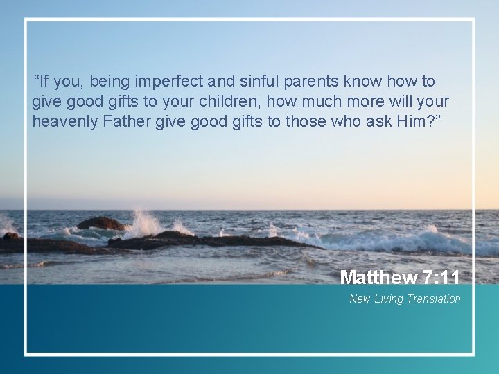 “If you, being imperfect and sinful parents know how to give good gifts to